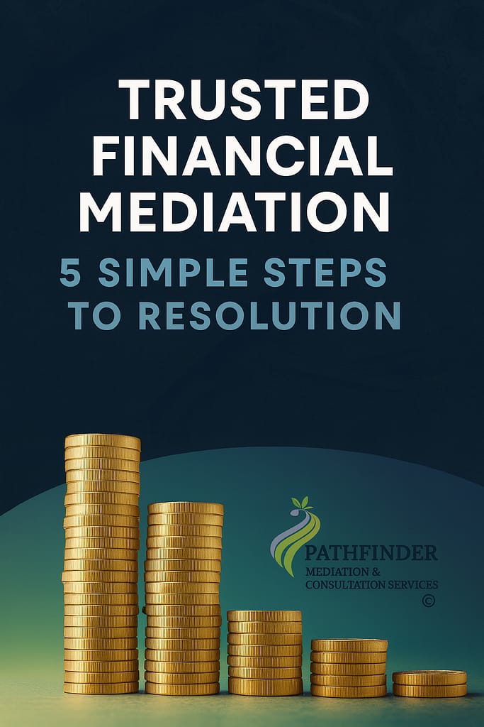 Promotional graphic for Pathfinder Mediation featuring the headline “Trusted Financial Mediation” and subheading “5 Simple Steps to Resolution” in bold white text on a dark blue background. The lower half shows stacks of gold coins against a teal gradient, symbolizing financial clarity. The Pathfinder Mediation & Consultation Services logo appears at the bottom right, with a stylized leaf and path design and the business name in navy blue.